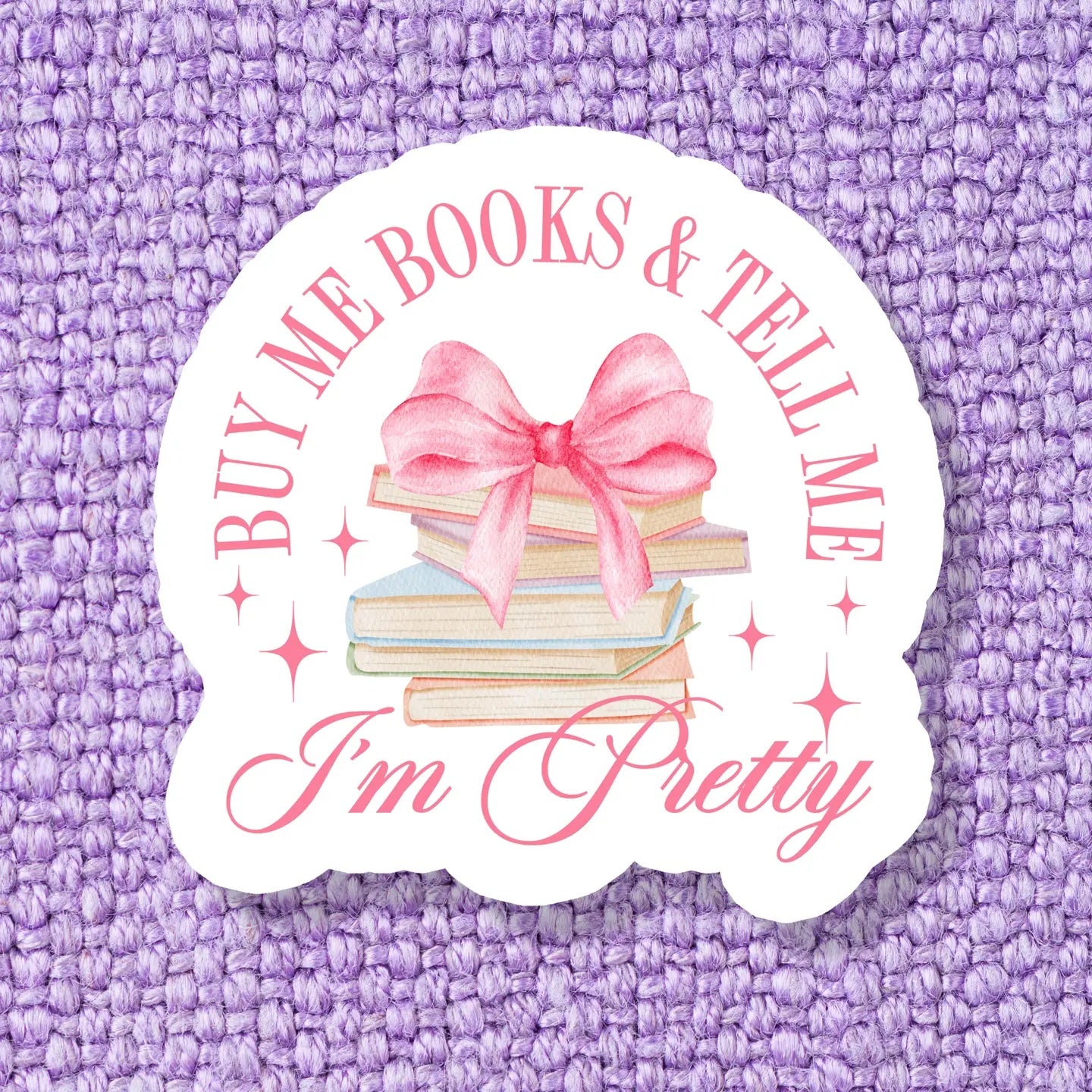 Buy Me Books & Tell Me I'm Pretty Bookish Sticker